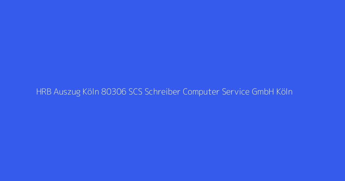 HRB Auszug Köln 80306 SCS Schreiber Computer Service GmbH Köln